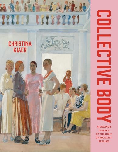 Collective Body: Aleksandr Deineka at the Limit of Socialist Realism Collective Body: Aleksandr Deineka at the Limit of Socialist Realism von University of Chicago Press
