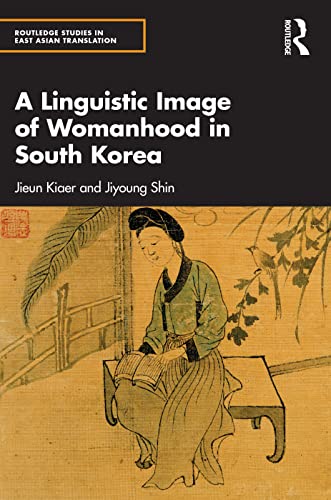 A Linguistic Image of Womanhood in South Korea (Routledge Studies in East Asian Translation) von Routledge