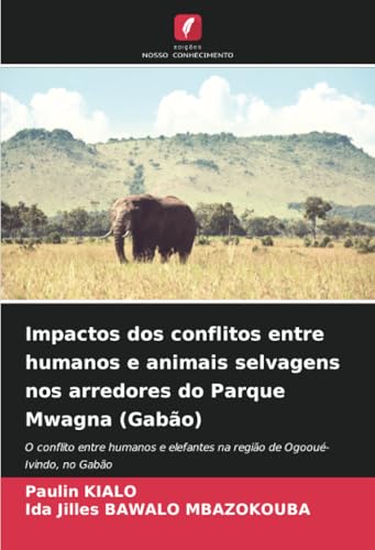 Impactos dos conflitos entre humanos e animais selvagens nos arredores do Parque Mwagna (Gabão): O conflito entre humanos e elefantes na região de Ogooué-Ivindo, no Gabão von Edições Nosso Conhecimento