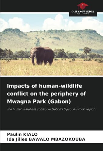 Impacts of human-wildlife conflict on the periphery of Mwagna Park (Gabon): The human-elephant conflict in Gabon's Ogooué-Ivindo region von Our Knowledge Publishing