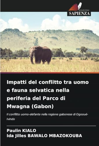 Impatti del conflitto tra uomo e fauna selvatica nella periferia del Parco di Mwagna (Gabon): Il conflitto uomo-elefante nella regione gabonese di Ogooué-Ivindo von Edizioni Sapienza