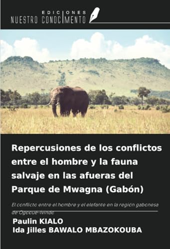 Repercusiones de los conflictos entre el hombre y la fauna salvaje en las afueras del Parque de Mwagna (Gabón): El conflicto entre el hombre y el elefante en la región gabonesa de Ogooué-Ivindo von Ediciones Nuestro Conocimiento