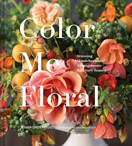 Color Me Floral: Stunning Monochromatic Arrangements for Every Season von Chronicle Books