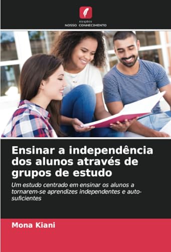 Ensinar a independência dos alunos através de grupos de estudo: Um estudo centrado em ensinar os alunos a tornarem-se aprendizes independentes e auto-suficientes von Edições Nosso Conhecimento
