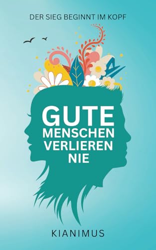 Gute Menschen verlieren nie: Der Sieg beginnt im Kopf von Kianimus