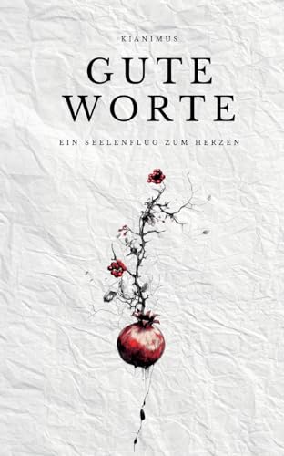 Gute Worte: Ein Seelenflug zum Herzen: Ein Seelenflug zum Herzen | Seltene Poesie & Lyrik, die das Herz zutiefst berührt in über 100 Gedichten.. Gute Worte: Ein Seelenflug zum Herzen: Ein Seelenflug zum Herzen | Seltene Poesie & Lyrik, die das Herz zutiefst berührt in über 100 Gedichten..