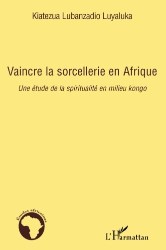Vaincre la sorcellerie en Afrique: Une étude de la spiritualité en milieu kongo Vaincre la sorcellerie en Afrique: Une étude de la spiritualité en milieu kongo von Editions L'Harmattan