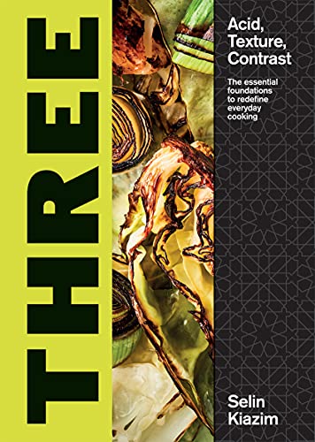 Three: Acid, Texture, Contrast: the Essential Foundations to Redefine Everyday Cooking