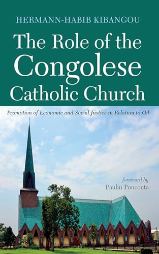 The Role of the Congolese Catholic Church: Promotion of Economic and Social Justice in Relation to Oil von Wipf and Stock