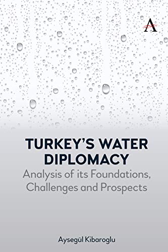 Turkey's Water Diplomacy: Analysis of its Foundations, Challenges and Prospects (Anthem Environment and Sustainability Initiative) von Anthem Press