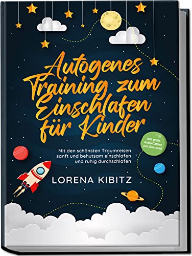 Autogenes Training zum Einschlafen für Kinder: Mit den schönsten Traumreisen sanft und behutsam einschlafen und ruhig durchschlafen | inkl. gratis Audio-Dateien zum Download