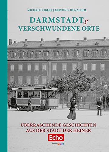 Darmstadts verschwundene Orte: Überraschende Geschichten aus der Stadt der Heiner Darmstadts verschwundene Orte: Überraschende Geschichten aus der Stadt der Heiner