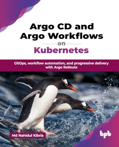 Argo CD and Argo Workflows on Kubernetes: GitOps, workflow automation, and progressive delivery with Argo Rollouts (English Edition) von BPB Publications
