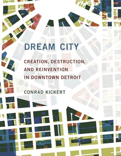 Dream City: Creation, Destruction, and Reinvention in Downtown Detroit (Mit Press) von MIT Press