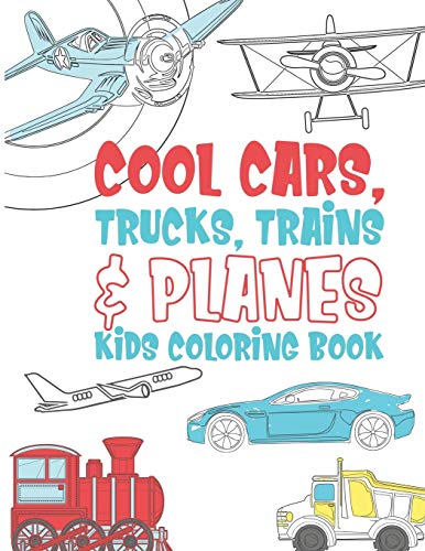 Cool Cars Trucks Trains And Planes Kids Coloring Book: For Boys, Girls And Kids That Like To Draw Pages Full Of Fun, Cool Stuff! von Independently Published