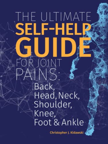 The Ultimate Self-Help Guide For Joint Pains: Back, Head, Neck, Shoulder, Knee, Foot & Ankle (The Pain Bibles) von Independently published