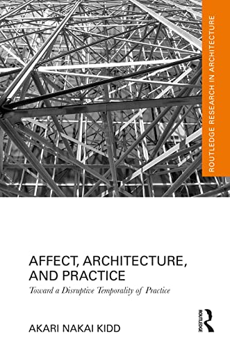 Affect, Architecture, and Practice: Toward a Disruptive Temporality of Practice (Routledge Research in Architecture)