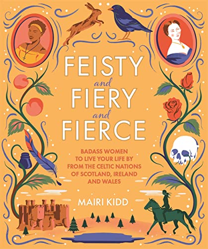 Feisty and Fiery and Fierce: Badass Women to Live Your Life by from the Celtic Nations of Scotland, Ireland and Wales Feisty and Fiery and Fierce: Badass Women to Live Your Life by from the Celtic Nations of Scotland, Ireland and Wales