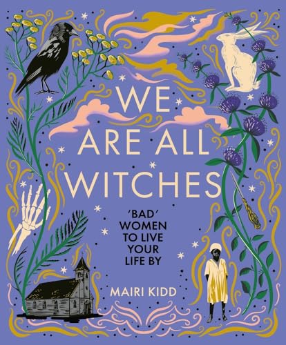 We Are All Witches: Bad Women to Live Your Life By
