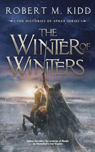 The Winter of Winters: Sphax becomes the scourge of Rome as Hannibal's war begins (The Histories of Sphax, Band 2) von Robert M. Kidd