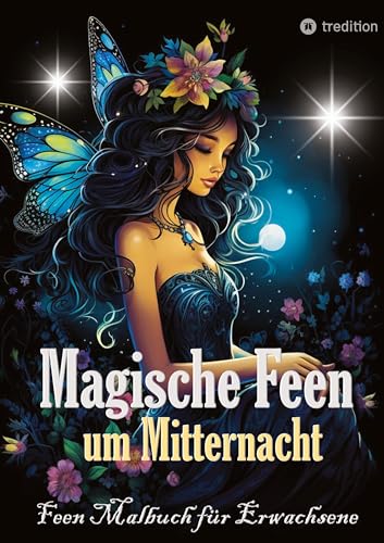 Feen Malbuch für Erwachsene Verzauberte Fantasy Magische Feen um Mitternacht - Ausmalbuch mit schwarzem Hintergrund: Für Achtsamkeit, Entspannung, Stressabbau - Kreative Geschenkidee - Fantasie