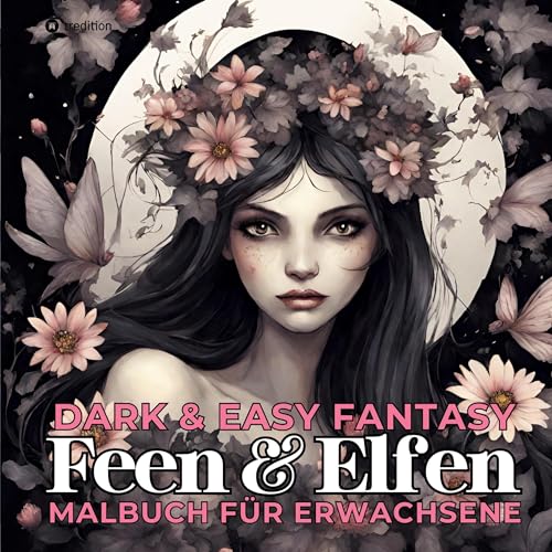 Feen und Elfen Malbuch für Erwachsene Dark & Easy Fantasy Entspannung und Stressabbau Portrait Ausmalbuch Geschenk Frauen Teenager Jugendliche - ... zum Ausmalen (Feen und Elfen Malbücher)