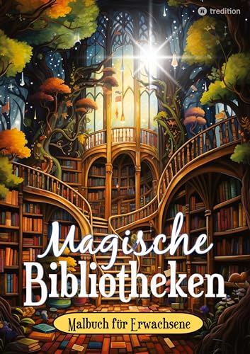 Fantasy Malbuch für Erwachsene und Jugendliche - Magische Bibliotheken Fantasiewelt Bücher - Ausmalbuch für Stressabbau & Achtsamkeit: Ausmalbuch ... Magische Bücherei Magie Mystik Zauberwelt von tredition