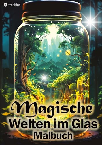 Malbuch für Erwachsene - Magische Welten im Glas- Fantasiewelt Ausmalbuch für Entspannung Achtsamkeit: Fantasy Ausmalbilder für Erwachsene - Geschenkidee Frauen Freundin Sommer Urlaub
