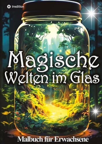 Malbuch für Erwachsene Magische Welten im Glas Mini Wunderland Natur: Fantasy Malbuch Erwachsene Frauen - Miniaturwelten Glaswelten Malbuch für Erwachsene Magische Welten im Glas Mini Wunderland Natur: Fantasy Malbuch Erwachsene Frauen - Miniaturwelten Glaswelten
