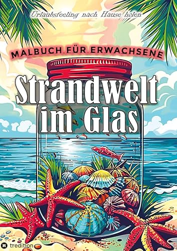 Malbuch für Erwachsene - Strandwelt im Glas - Ausmalbilder zur Entspannung & Stressabbau: Malbuch für Frauen Strand Meer Unterwasser Miniaturwelten Sommer von tredition