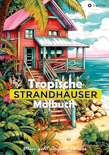 Tropische Strandhäuser Malbuch für Erwachsene - 30 gechillte Motive für das Urlaubsfeeling - Sommer Malbuch: Ausmalbilder zum Entspannen & Träumen ... für Frauen Muttertag Anti-Stress Geschenkidee von tredition