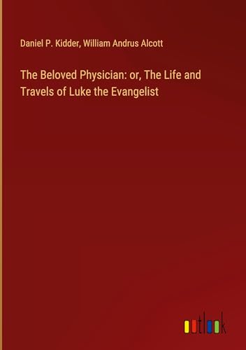 The Beloved Physician: or, The Life and Travels of Luke the Evangelist von Outlook Verlag