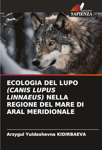 ECOLOGIA DEL LUPO (CANIS LUPUS LINNAEUS) NELLA REGIONE DEL MARE DI ARAL MERIDIONALE von Edizioni Sapienza