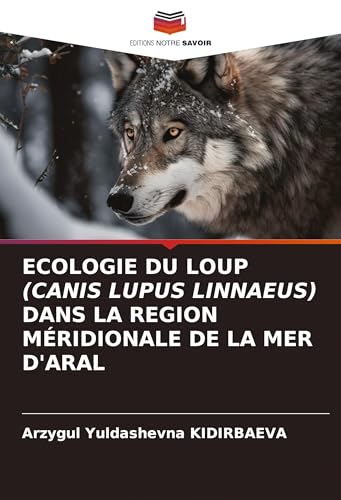ECOLOGIE DU LOUP (CANIS LUPUS LINNAEUS) DANS LA REGION MÉRIDIONALE DE LA MER D'ARAL von Editions Notre Savoir