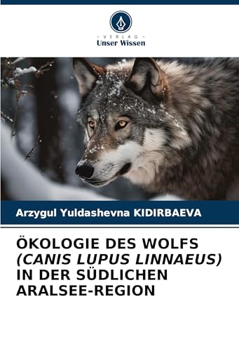 ÖKOLOGIE DES WOLFS (CANIS LUPUS LINNAEUS) IN DER SÜDLICHEN ARALSEE-REGION von Verlag Unser Wissen
