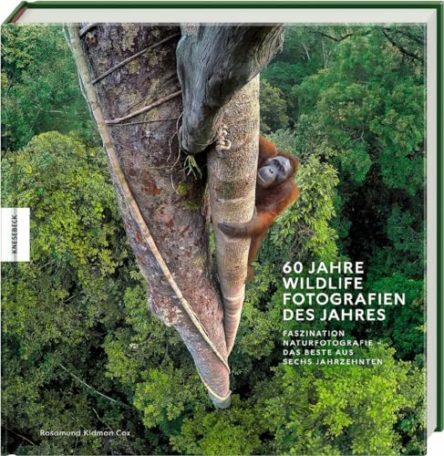 60 Jahre Wildlife Fotografien des Jahres: Faszination Naturfotografie – das Beste aus sechs Jahrzehnten von Knesebeck