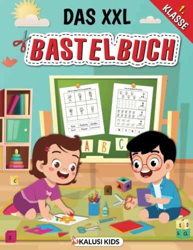 Das XXL Bastelbuch 1. Klasse: So macht Schule spaß! - Das etwas andere 1. Klasse Übungsbuch für kreative Kinder von Kalusi Kids