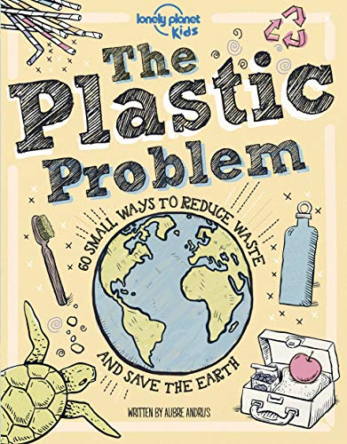 The Plastic Problem: 60 Small Ways to Reduce Waste and Help Save the Earth: 1 (Lonely Planet Kids) von Lonely Planet