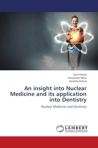 An insight into Nuclear Medicine and its application into Dentistry: Nuclear Medicine and Dentistry von LAP LAMBERT Academic Publishing