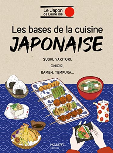 Les bases de la cuisine japonaise: Sushi, yakitori, onigiri, ramen, tempura... Les bases de la cuisine japonaise: Sushi, yakitori, onigiri, ramen, tempura...