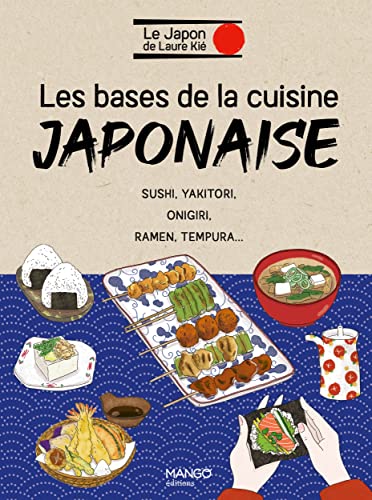 Les bases de la cuisine japonaise: Sushi, yakitori, onigiri, ramen, tempura...