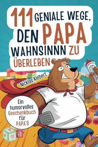 111 geniale Wege, den Papawahnsinn zu überleben: Ein humorvolles Geschenkbuch für Papas mit cleveren Tipps, Überlebensstrategien und einer Portion Ironie von Independently published