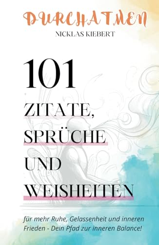 Durchatmen! Mit 101 Zitaten, Sprüchen und Weisheiten zu mehr Ruhe, Gelassenheit und innerem Frieden - Dein Pfad zur inneren Balance! von Independently published