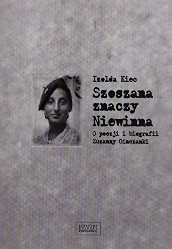 Szoszana znaczy Niewinna: O poezji i biografii Zuzanny Ginczanki