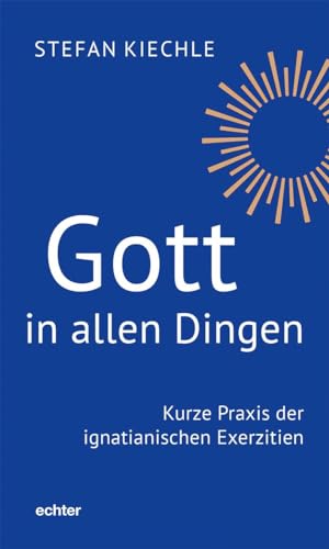Gott in allen Dingen: Kurze Praxis der ignatianischen Exerzitien von Echter Verlag GmbH