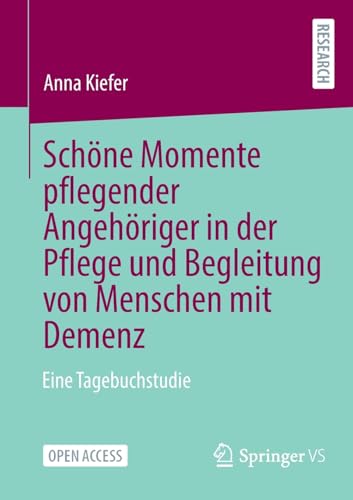Schöne Momente pflegender Angehöriger in der Pflege und Begleitung von Menschen mit Demenz: Eine Tagebuchstudie von Springer VS