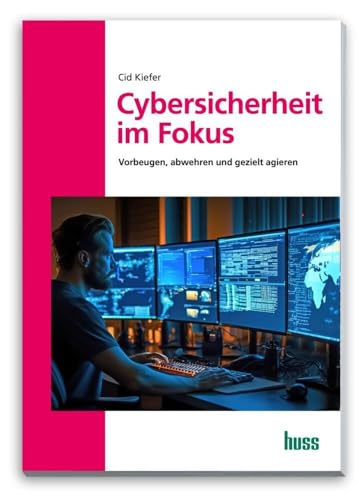 Cybersicherheit im Fokus: Vorbeugen, abwehren und gezielt agieren Cybersicherheit im Fokus: Vorbeugen, abwehren und gezielt agieren von Huss-Verlag