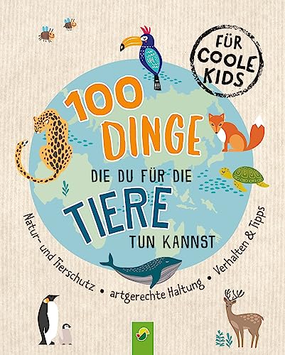100 Dinge, die du für die Tiere tun kannst: Natur- und Tierschutz • Artgerechte Haltung • Verhalten & Tipps 100 Dinge, die du für die Tiere tun kannst: Natur- und Tierschutz • Artgerechte Haltung • Verhalten & Tipps