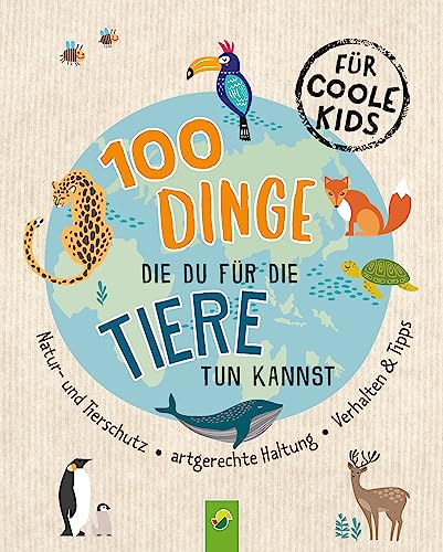 100 Dinge, die du für die Tiere tun kannst: Natur- und Tierschutz • Artgerechte Haltung • Verhalten & Tipps