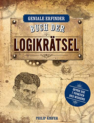 Geniale Erfinder: Buch der Logikrätsel: Öffne die 7 Pforten des Wissens. Das Rätselbuch rund um Leonardo da Vinci, Newton, Tesla, Einstein & Co.